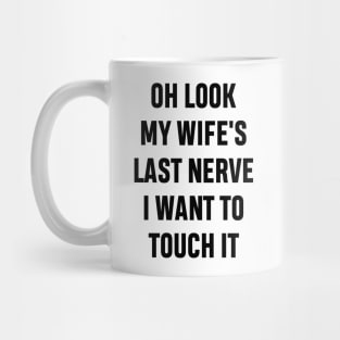 Oh Look My Wife's Last Nerve I Want To Touch It Funny Sarcastic Gift For Dad Husband Mug